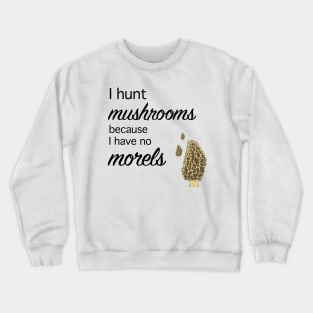 Morel hunter I hunt mushrooms I have no morels Crewneck Sweatshirt